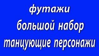 большой    набор футажей  танцующие персонажи бесплатно )