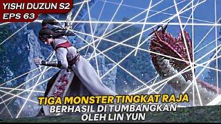 TIGA MONSTER TINGKAT RAJA DITUMBANGKAN OLEH LIN YUN HANYA SATU GERAKAN !! - YISHI DUZUN S2 EPS 63