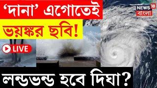 Cyclone Dana Update LIVE | ‘দানা’ এগোতেই ভয়ঙ্কর ছবি! লন্ডভন্ড হবে দিঘা? | Bangla News