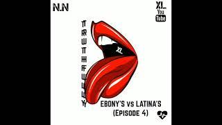 NEWNOVEMBER PRESENTS TRUTHFULLY XL: EBONY'S vs LATINA'S (Episode 4)