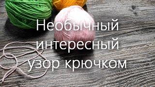 НЕОБЫЧНЫЙ ИНТЕРЕСНЫЙ УЗОР КРЮЧКОМ! Узор крючком. Вязание крючком