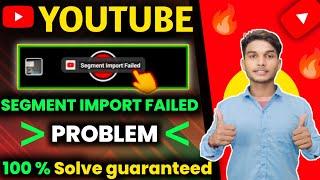 Segment Import Failed YouTube Shorts | YouTube Shorts Segment Import Failed Problem | 100 % Solve