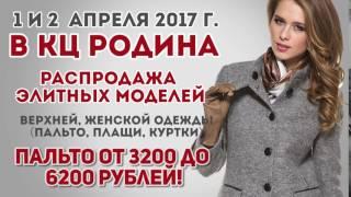 Распродажа элитных моделей верхней женской одежды! 28,29,30 марта в КЦ "РОДИНА"