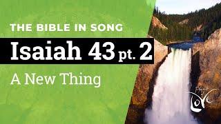 Isaiah 43 Pt. 2 - A New Thing  ||  Bible in Song  ||  Project of Love