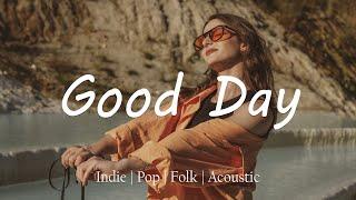 Good Day  A playlist to lift your mood | Indie/Pop/Folk/Acoustic compilation