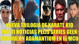 NUEVA TRILOGIA DE KARATE KID, MULTI NOTICIAS PELICULAS SERIES GEEK, RED HULK Y ADAMANTIUM EN EL MCU