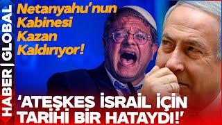 İsrail Karıştı: Netanyahu'nun Kabinesi Ateşkesi Yerden Yere Vurdu!