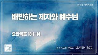 [서빙고 새벽기도회] 배반하는 제자와 예수님 (요한복음 18:1-14) | 2025.03.04