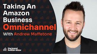 Taking An Amazon Business Omnichannel w/ Andrew Maffetone | Podcast Ep. 097