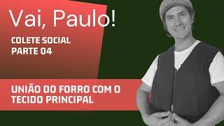 Vai, Paulo! - Colete Social  - Parte 04 - União do forro com o tecido principal