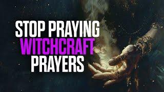 If You’re Praying Like This, STOP! (It’s Witchcraft)