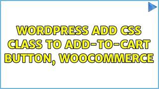 Wordpress: Add CSS class to add-to-cart button, Woocommerce (3 Solutions!!)