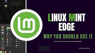 Linux Mint Edge & Why You Should Use it!