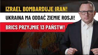 Wojna Eskaluje: Izrael Zbombardował Iran! Ukraina Odda Rosji Ziemie! BRICS Przyjmie 13 Państw!