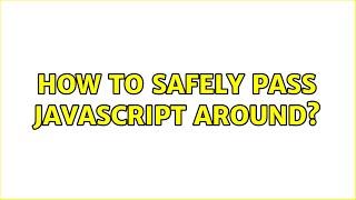 How to safely pass javascript around?