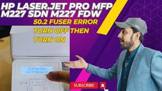 How To HP laser jet pro MFP M227sdn FDW 50.2 fuser error turn off then turn on Fatal Error Repair￼