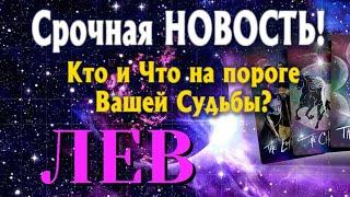 ЛЕВ  Кто и Что на ПОРОГЕ Вашей Судьбы Какая СРОЧНАЯ НОВОСТЬ Вас ЖДЁТ ТАРО РАСКЛАД