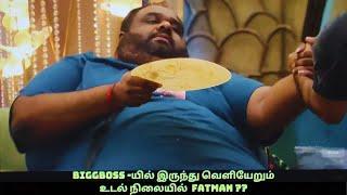 BIGGBOSS -யில் இருந்து வெளியேறும் உடல் நிலையில்  FATMAN ??