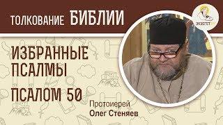 Псалтирь. Избранные псалмы. Псалом 50. "Покаянный псалом" Протоиерей Олег Стеняев. Библия