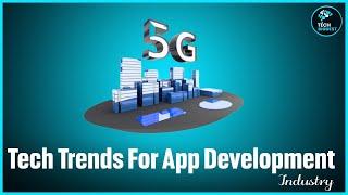 Top 5 Tech Trends That Would Transform The Mobile App Development Industry