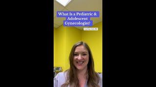 What is a Pediatric and Adolescent Gynecologist?