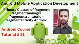 Tutorial 31:Primary Classes of fragment fragmentmanager fragmenttransaction fragmentactivity Android