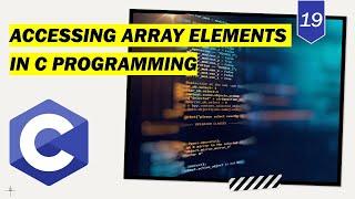 Accessing Array Elements in C programming language || C programming full course - Lecture 19