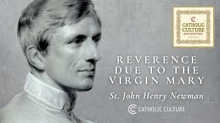 St. John Henry Newman - The Reverence Due to the Virgin Mary