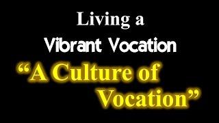 Living a Vibrant Vocation -- "Culture of Vocations"