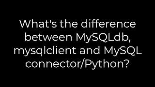 Python :What's the difference between MySQLdb, mysqlclient and MySQL connector/Python?(5solution)