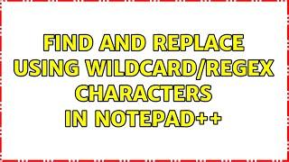 Find and replace using wildcard/regex characters in Notepad++