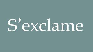 How to Pronounce ''S'exclame'' (exclaims) Correctly in French