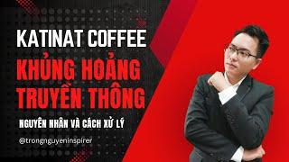 Katinat Coffee Sự Cố Truyền Thông - Nguyên Nhân Và Giải Pháp | Trọng Nguyễn Inspirer marketer