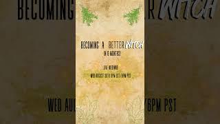 Free Webinar! Becoming A Better Witch in 6 Months LIVE on Wed 08.30 9pm EST (During the Full Moon!)