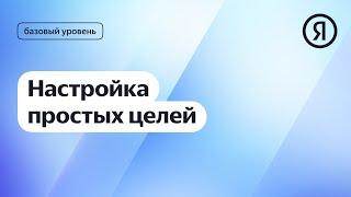 Настройка простых целей в Метрике I Яндекс про Директ 2.0