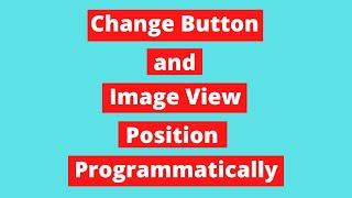 How to Change Button and Image View Position Programmatically | Android Tutorial