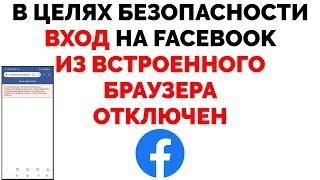 В целях безопасности вход на Facebook из встроенного браузера отключен