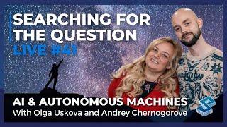 Searching For The Question Live #41: “AI & Autonomous Machines” with Olga Uskova/Andrey Chernogorov