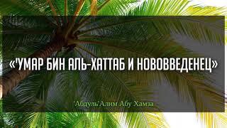 "Умар бин Аль-Хаттаб и нововведенец" 'Абдуль'Алим Абу Хамза