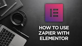 How to use Zapier with Elementor