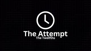 The Bailz Channel Presents: The Attempt: The Twelfths