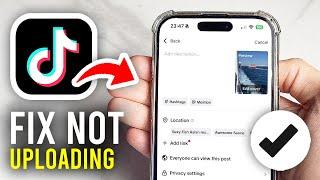 How To Fix TikTok Not Uploading Videos - Full Guide