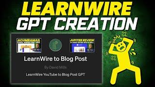 LearnWire GPT Creation - YouTube to Blog Post Step by Step