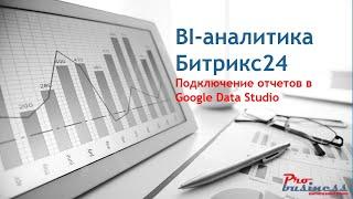 Битрикс24 подключение BI-аналитики и первые шаги в настройке отчетов на базе Google Data Studio