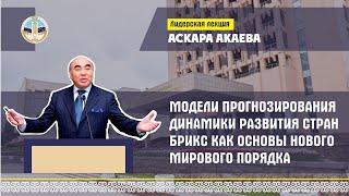 Аскар Акаев: Модели прогнозирования динамики развития стран БРИКС как основы нового мирового порядка