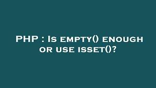 PHP : Is empty() enough or use isset()?