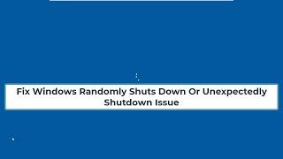 Fix Windows Randomly Shuts Down Or Unexpectedly Shutdown Issue | Windows 10