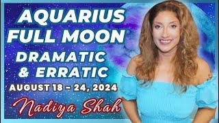 AQUARIUS FULL MOON DRAMATIC ERRATIC Aug 18-24 2024 Astrology Horoscope