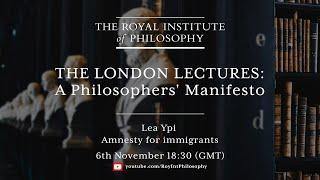 Lea Ypi: "Amnesty For Immigrants" - Royal Institute of Philosophy, The London Lectures