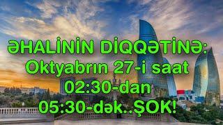 ƏHALİNİN DİQQƏTİNƏ: Oktyabrın 27-i saat 02:30-dan 05:30-dək..ŞOK!